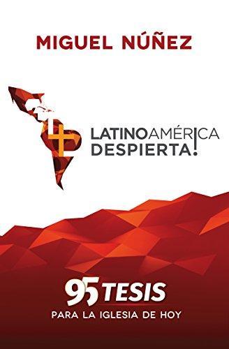 95 Tesis para la Iglesia de Hoy/Latinoamerica Despierta (por Miguel Nuñez)