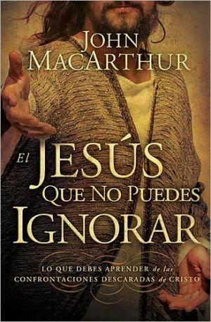 El Jesus que no puedes ignorar (por John MacArthur)