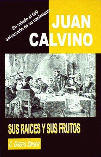 Juan Calvino: Sus Raices y Sus Frutos (por Gregg Singer)