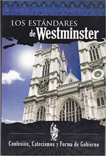 Los Estandares de Westminster: Confesión, Catesismos y Forma de gobierno (por asamblea de Westminster)