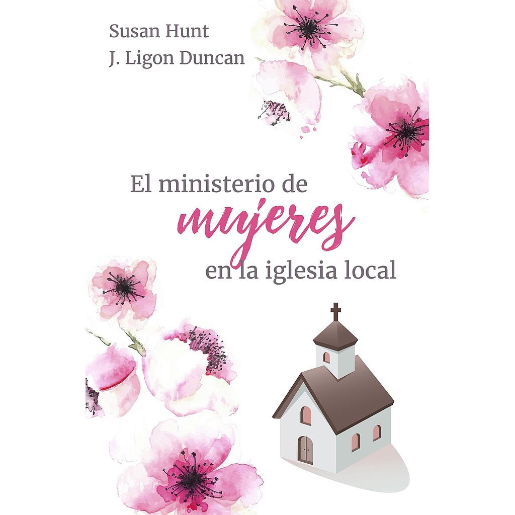 El Ministerio de mujeres en la Iglesia local (por Susan Hunt y J. Ligon Duncan)