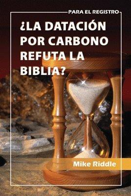 ¿La datacion por carbono refuta la Biblia?- folleto (por Mike Riddle)