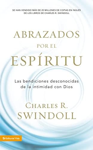 Abrazados por el Espíritu/Las bendiciones desconocidas de la intimidad con Dios (por Charles Swindoll)