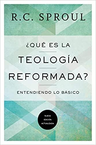 ¿Que es la Teologia Reformada? (por R.C. Sproul)