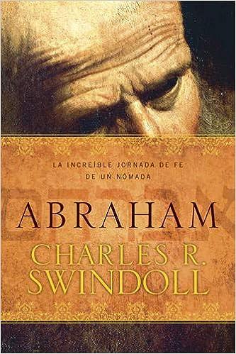 Abraham: La increíble jornada de fe de un nómada (por Charles Swindoll)