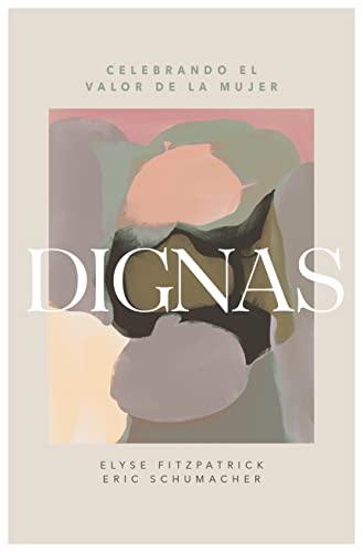 Dignas /Como celebrar el valor de la mujer (por Elyse Fitzpatrick y Eric Schumacher)