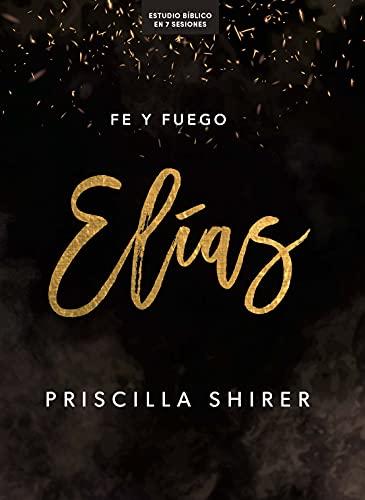Elias/ Fe y fuego (por Priscilla Shirer)