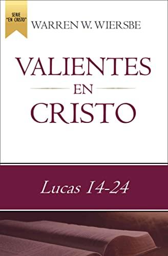 Valientes en Cristo: Lucas 14–24 (por Warren Wiersbe)
