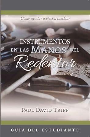 Instrumentos en las manos del Redentor - Guia del estudiante (por Paul David Tripp)