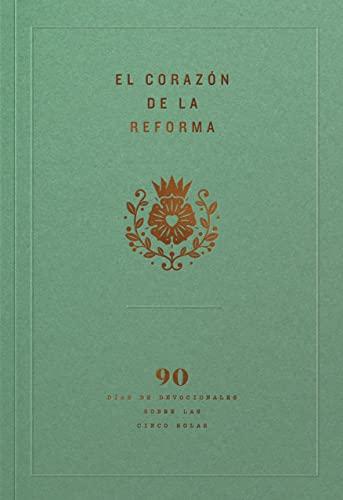 El Corazon de la Reforma: 90 dias de devocionales sobre las cinco solas
