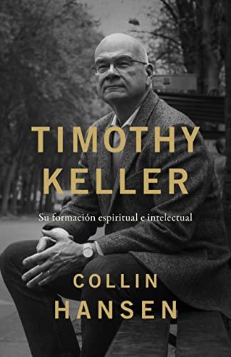 Timothy Keller: Su formacion espiritual e intelectual (por Collin Hansen)
